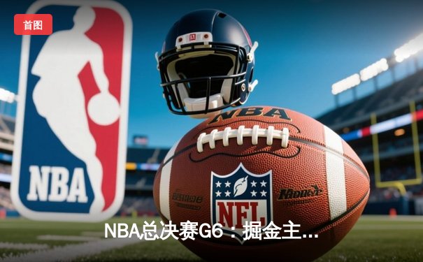 NBA总决赛G6：掘金主场逆转热火夺队史首冠 约基奇28+16当选FMVP