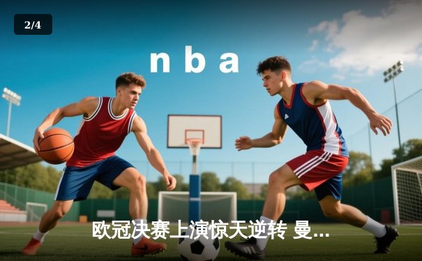 欧冠决赛上演惊天逆转 曼城3:2力克拜仁问鼎欧洲之巅 - 2