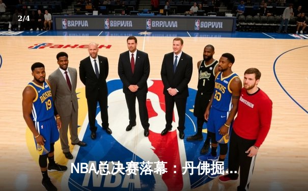 NBA总决赛落幕：丹佛掘金首夺总冠军 约基奇全能表现荣膺FMVP - 2
