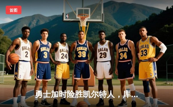 勇士加时险胜凯尔特人，库里50分创纪录夺总决赛天王山